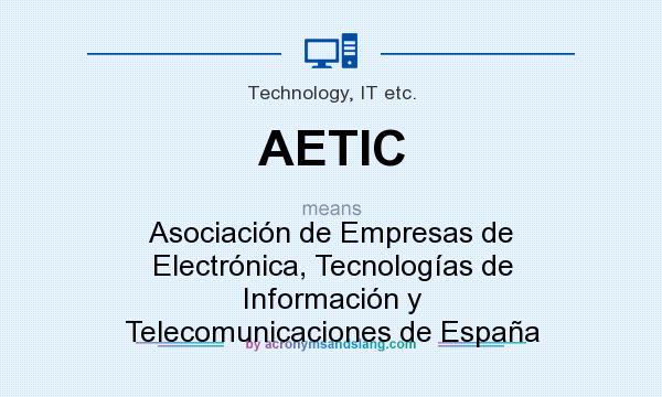 What does AETIC mean? It stands for Asociación de Empresas de Electrónica, Tecnologías de Información y Telecomunicaciones de España