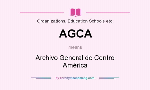 What does AGCA mean? It stands for Archivo General de Centro América