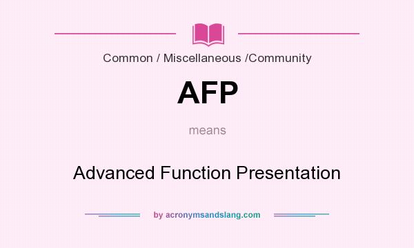 What does AFP mean? It stands for Advanced Function Presentation