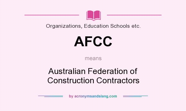 What does AFCC mean? It stands for Australian Federation of Construction Contractors