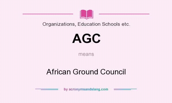 What does AGC mean? It stands for African Ground Council