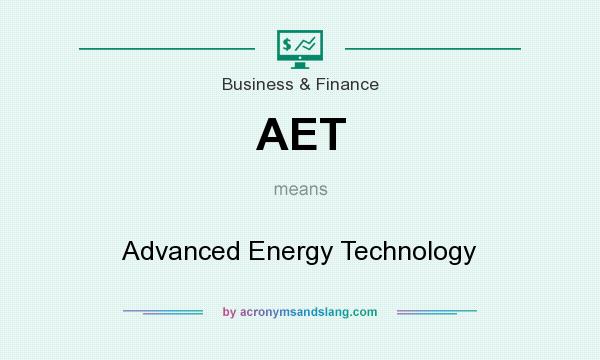 What does AET mean? It stands for Advanced Energy Technology