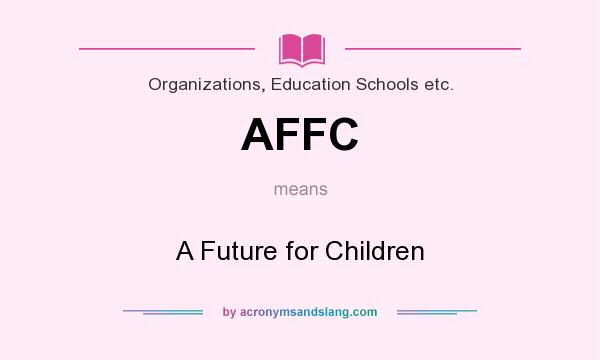 What does AFFC mean? It stands for A Future for Children