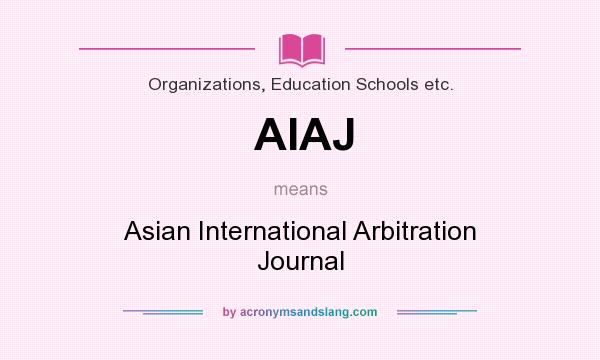What does AIAJ mean? It stands for Asian International Arbitration Journal