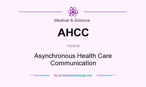 What does AHCC mean? It stands for Asynchronous Health Care Communication