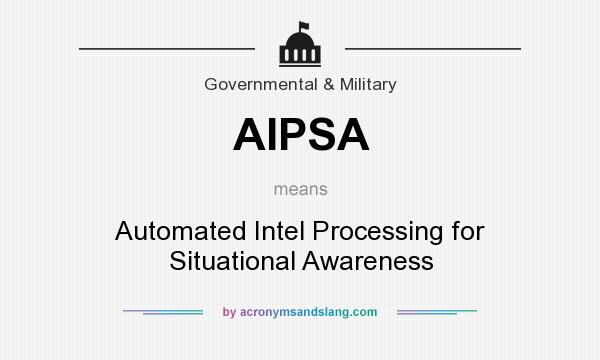 What does AIPSA mean? It stands for Automated Intel Processing for Situational Awareness