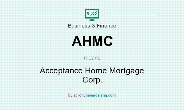 What does AHMC mean? It stands for Acceptance Home Mortgage Corp.