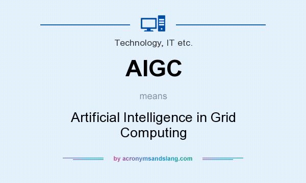 What does AIGC mean? It stands for Artificial Intelligence in Grid Computing