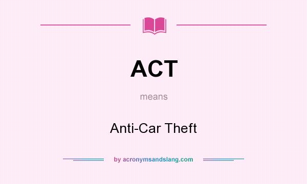 What does ACT mean? It stands for Anti-Car Theft
