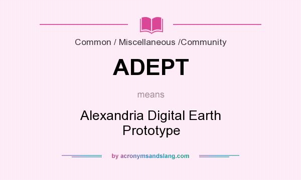 What does ADEPT mean? It stands for Alexandria Digital Earth Prototype