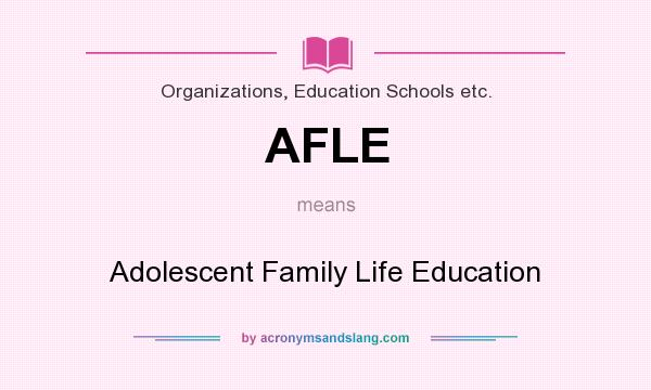 What does AFLE mean? It stands for Adolescent Family Life Education