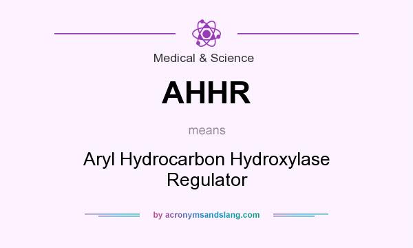 What does AHHR mean? It stands for Aryl Hydrocarbon Hydroxylase Regulator