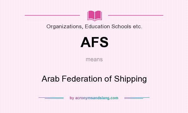 What does AFS mean? It stands for Arab Federation of Shipping