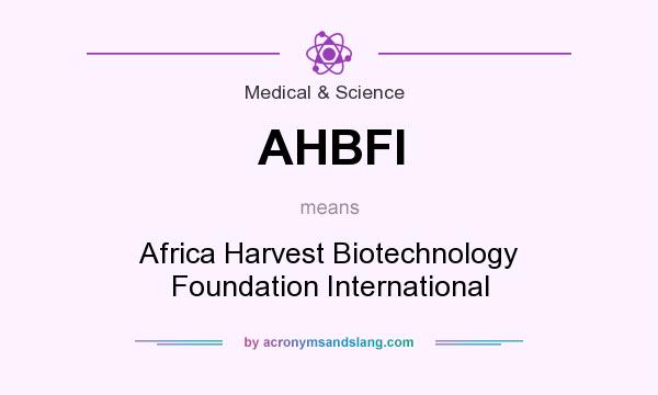 What does AHBFI mean? It stands for Africa Harvest Biotechnology Foundation International