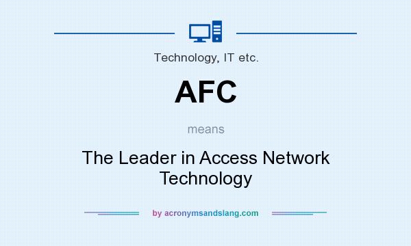 What does AFC mean? It stands for The Leader in Access Network Technology