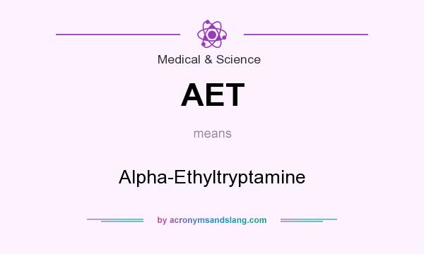 What does AET mean? It stands for Alpha-Ethyltryptamine
