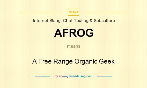 What does AFROG mean? It stands for A Free Range Organic Geek