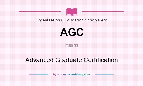 What does AGC mean? It stands for Advanced Graduate Certification