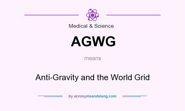 What does AGWG mean? It stands for Anti-Gravity and the World Grid