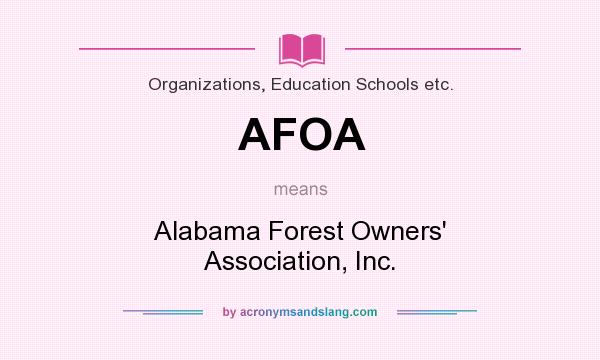 What does AFOA mean? It stands for Alabama Forest Owners` Association, Inc.