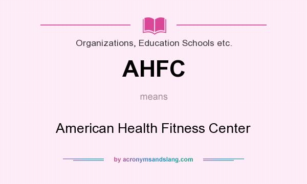 What does AHFC mean? It stands for American Health Fitness Center