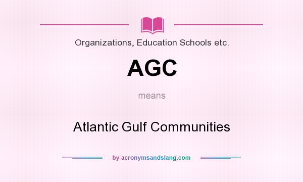 What does AGC mean? It stands for Atlantic Gulf Communities