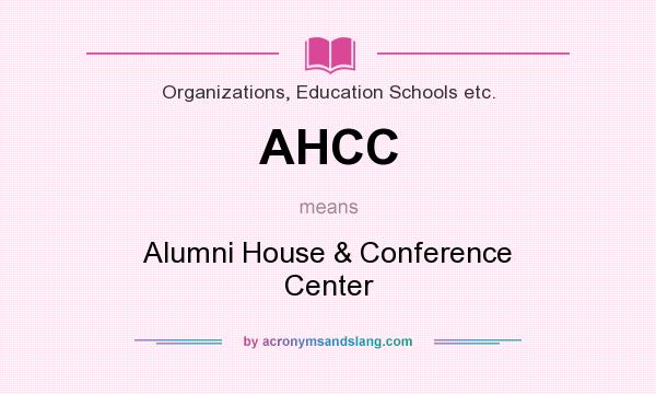 What does AHCC mean? It stands for Alumni House & Conference Center