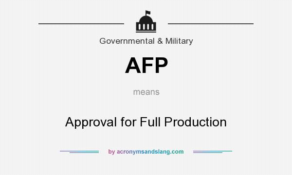 What does AFP mean? It stands for Approval for Full Production