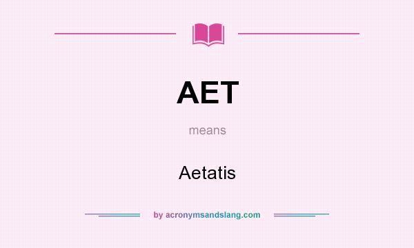 What does AET mean? It stands for Aetatis