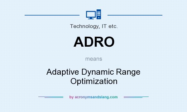 What does ADRO mean? It stands for Adaptive Dynamic Range Optimization