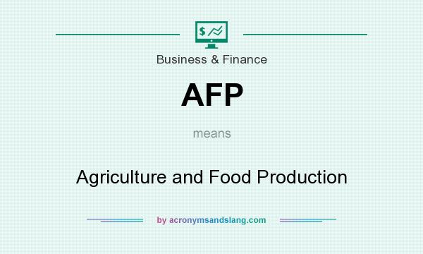 What does AFP mean? It stands for Agriculture and Food Production
