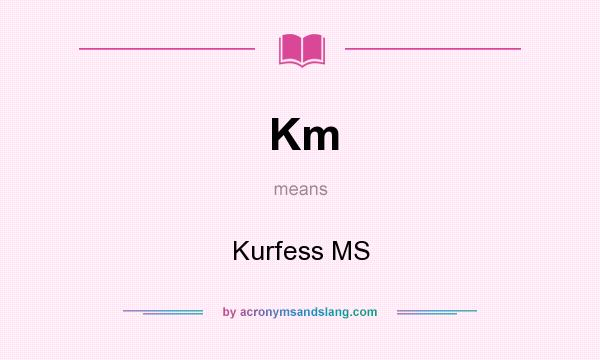 What does Km mean? It stands for Kurfess MS