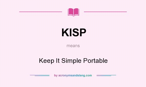 What does KISP mean? It stands for Keep It Simple Portable