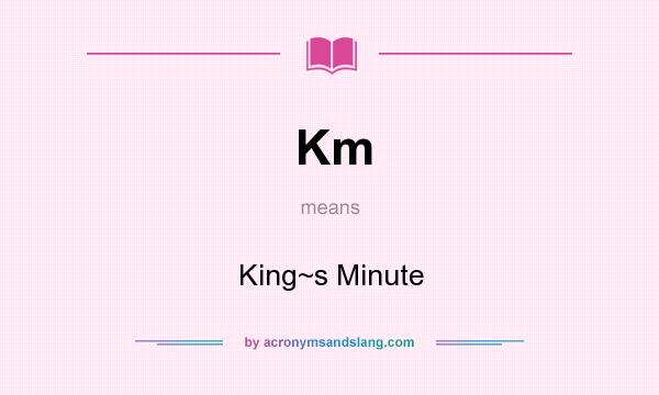 What does Km mean? It stands for King~s Minute