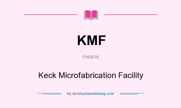What does KMF mean? It stands for Keck Microfabrication Facility