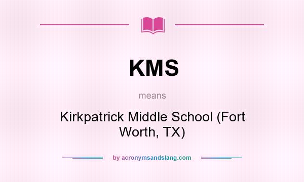 What does KMS mean? It stands for Kirkpatrick Middle School (Fort Worth, TX)