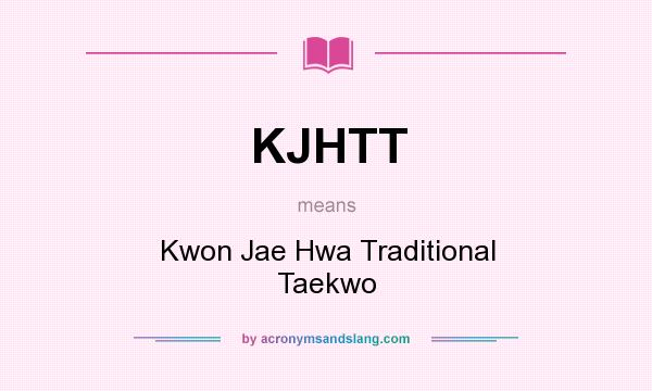 What does KJHTT mean? It stands for Kwon Jae Hwa Traditional Taekwo
