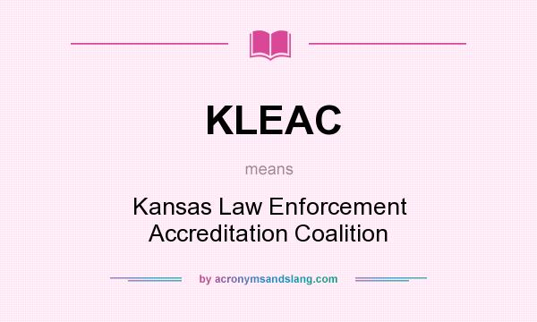 What does KLEAC mean? It stands for Kansas Law Enforcement Accreditation Coalition