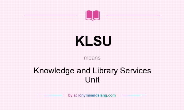 What does KLSU mean? It stands for Knowledge and Library Services Unit