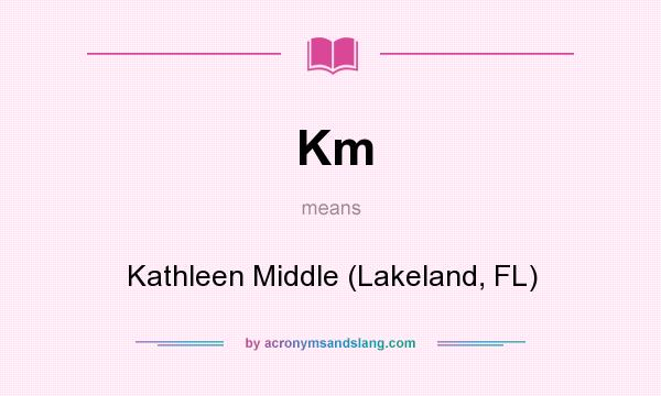 What does Km mean? It stands for Kathleen Middle (Lakeland, FL)
