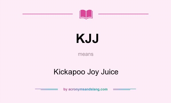 What does KJJ mean? It stands for Kickapoo Joy Juice