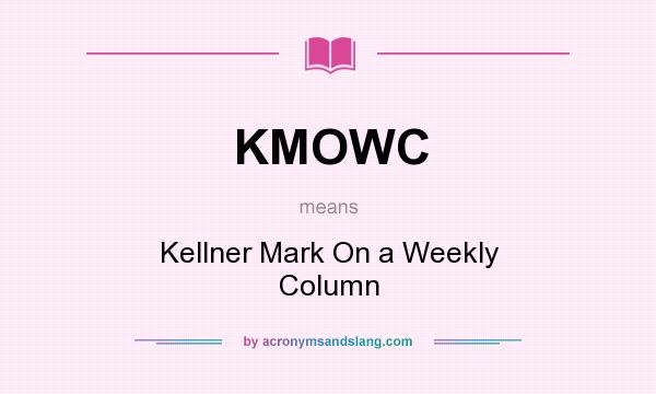 What does KMOWC mean? It stands for Kellner Mark On a Weekly Column