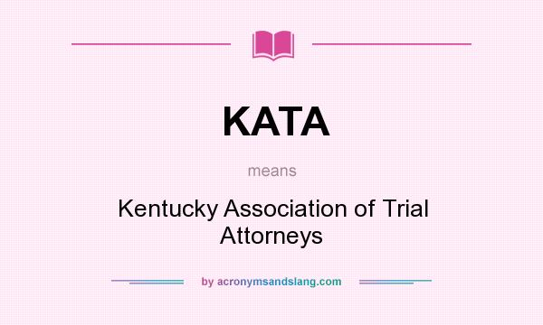 What does KATA mean? It stands for Kentucky Association of Trial Attorneys