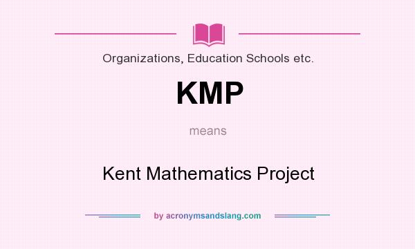 What does KMP mean? It stands for Kent Mathematics Project