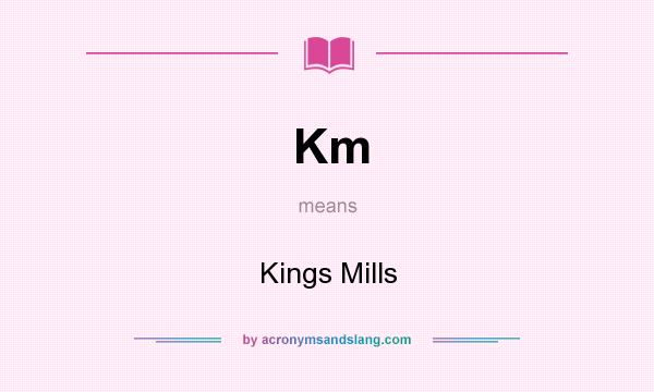 What does Km mean? It stands for Kings Mills