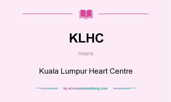 What does KLHC mean? It stands for Kuala Lumpur Heart Centre