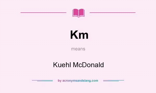 What does Km mean? It stands for Kuehl McDonald