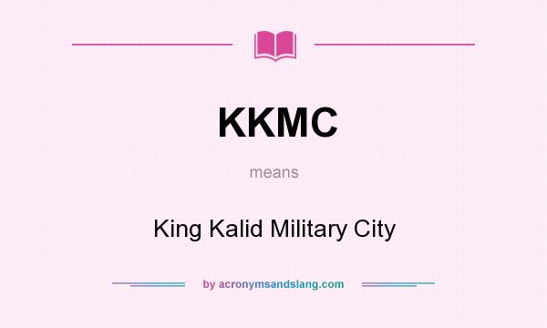 What does KKMC mean? It stands for King Kalid Military City