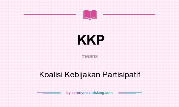 What does KKP mean? It stands for Koalisi Kebijakan Partisipatif
