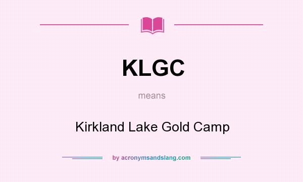 What does KLGC mean? It stands for Kirkland Lake Gold Camp